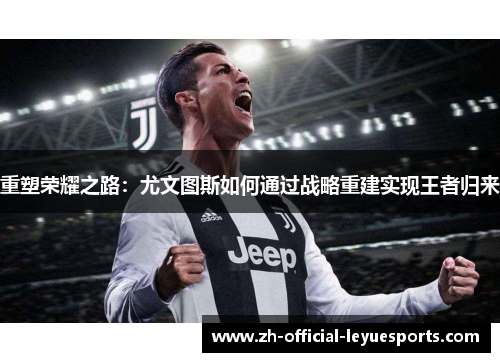 重塑荣耀之路：尤文图斯如何通过战略重建实现王者归来
