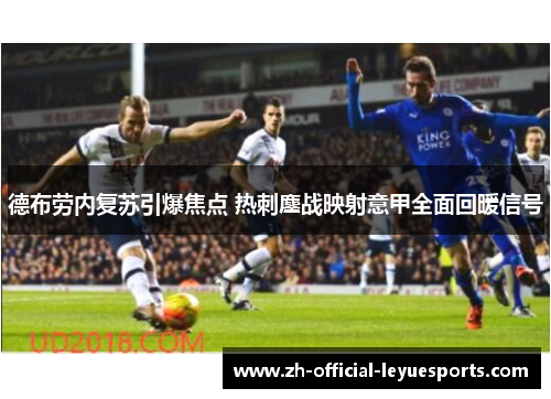 德布劳内复苏引爆焦点 热刺鏖战映射意甲全面回暖信号