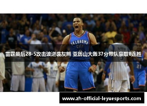 雷霆最后28-5攻击波逆袭灰熊 亚历山大轰37分带队豪取8连胜
