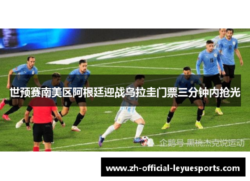 世预赛南美区阿根廷迎战乌拉圭门票三分钟内抢光