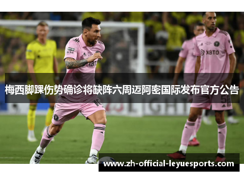 梅西脚踝伤势确诊将缺阵六周迈阿密国际发布官方公告